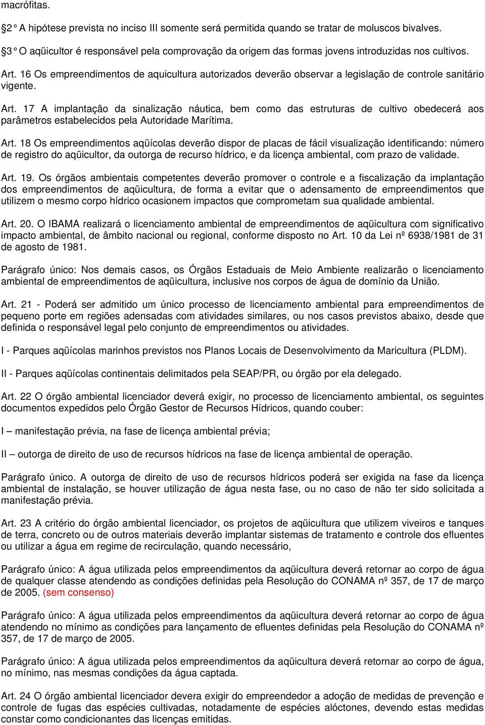 16 Os empreendimentos de aquicultura autorizados deverão observar a legislação de controle sanitário vigente. Art.