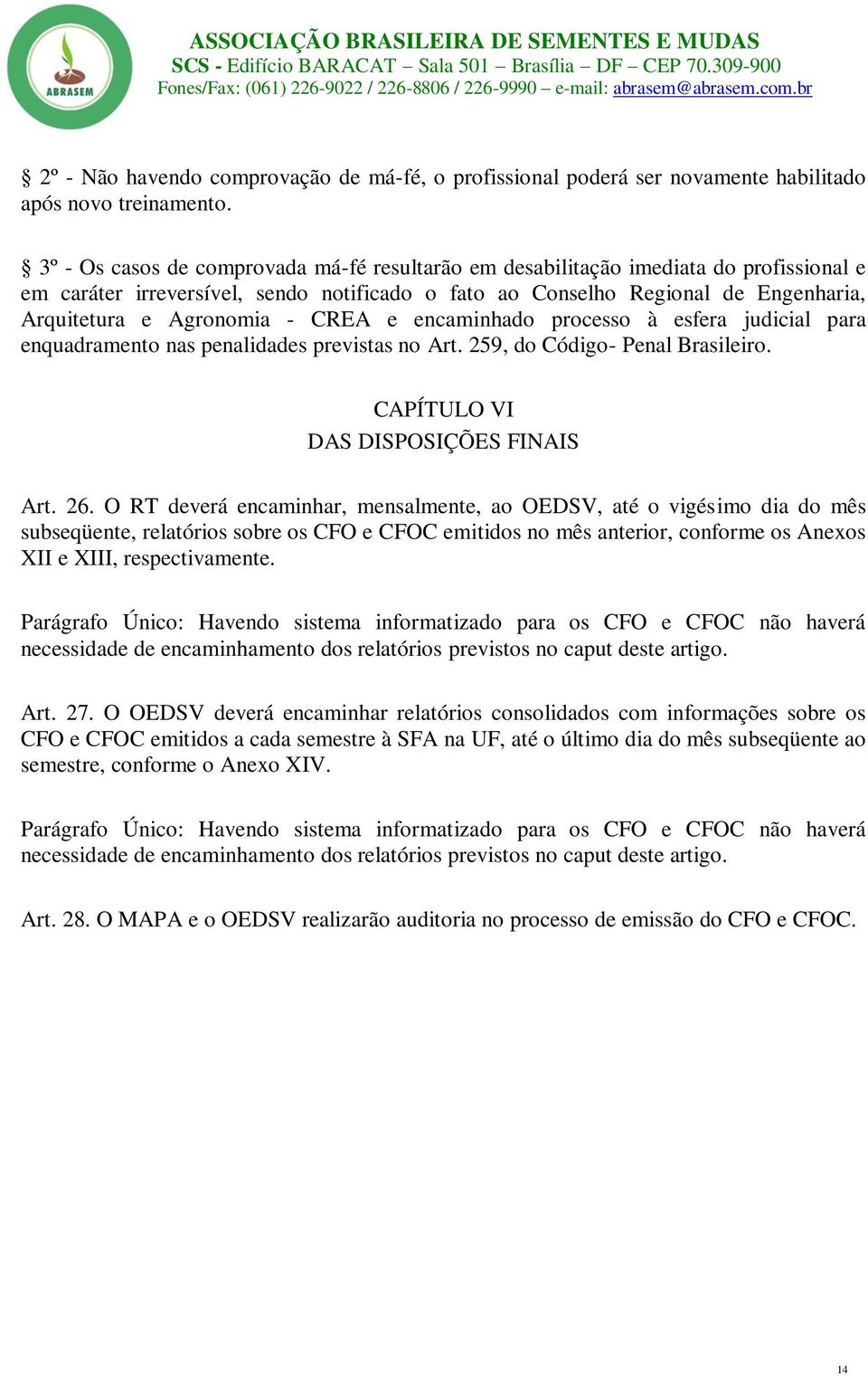 CREA e encaminhado processo à esfera judicial para enquadramento nas penalidades previstas no Art. 259, do Código- Penal Brasileiro. CAPÍTULO VI DAS DISPOSIÇÕES FINAIS Art. 26.