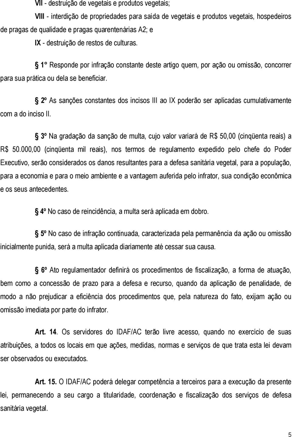 2º As sanções constantes dos incisos III ao IX poderão ser aplicadas cumulativamente 3º Na gradação da sanção de multa, cujo valor variará de R$ 50,00 (cinqüenta reais) a R$ 50.