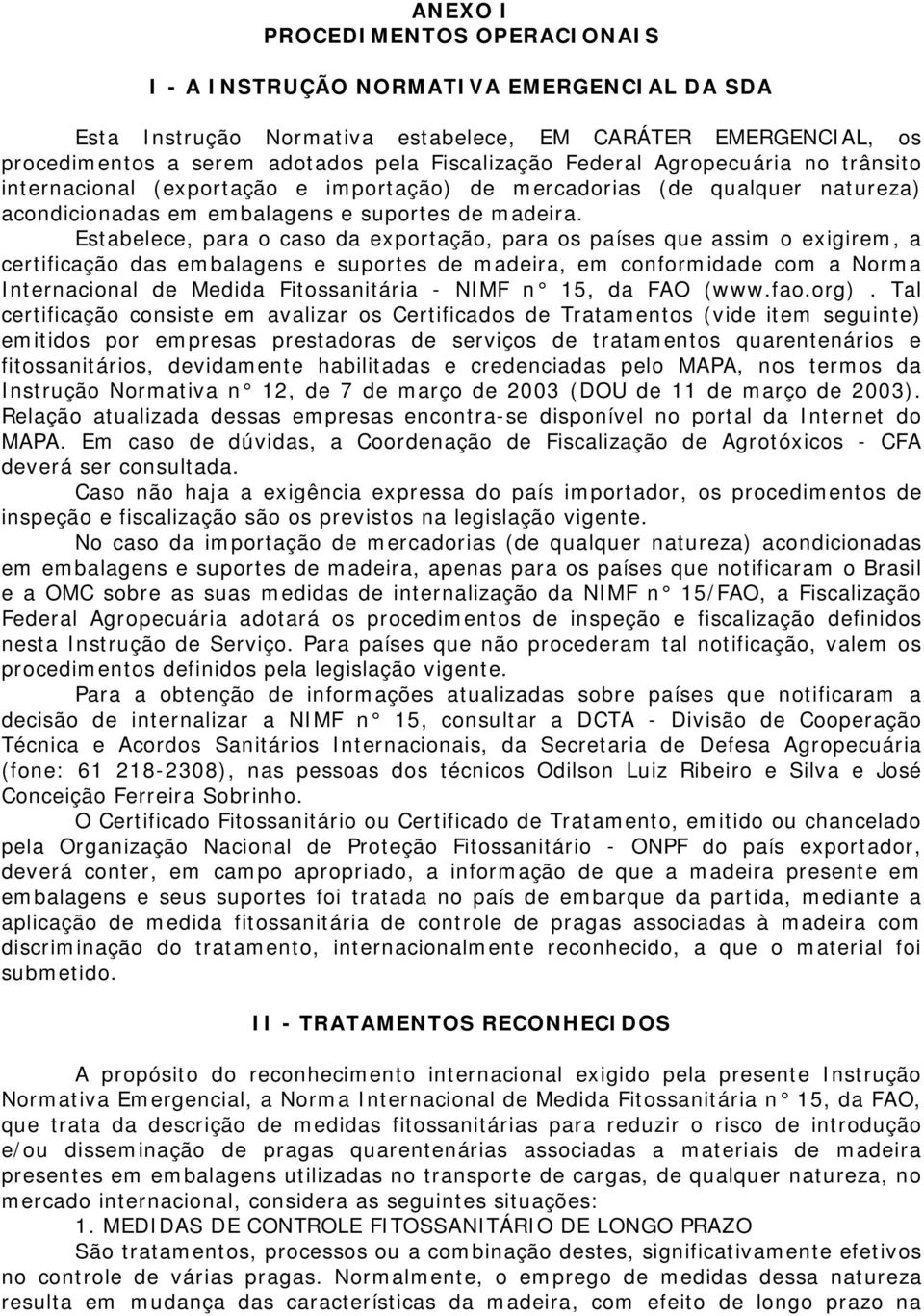 Estabelece, para o caso da exportação, para os países que assim o exigirem, a certificação das embalagens e suportes de madeira, em conformidade com a Norma Internacional de Medida Fitossanitária -