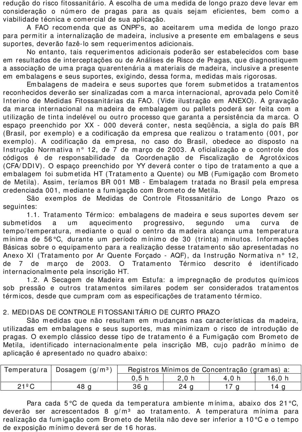 A FAO recomenda que as ONPF's, ao aceitarem uma medida de longo prazo para permitir a internalização de madeira, inclusive a presente em embalagens e seus suportes, deverão fazê-lo sem requerimentos