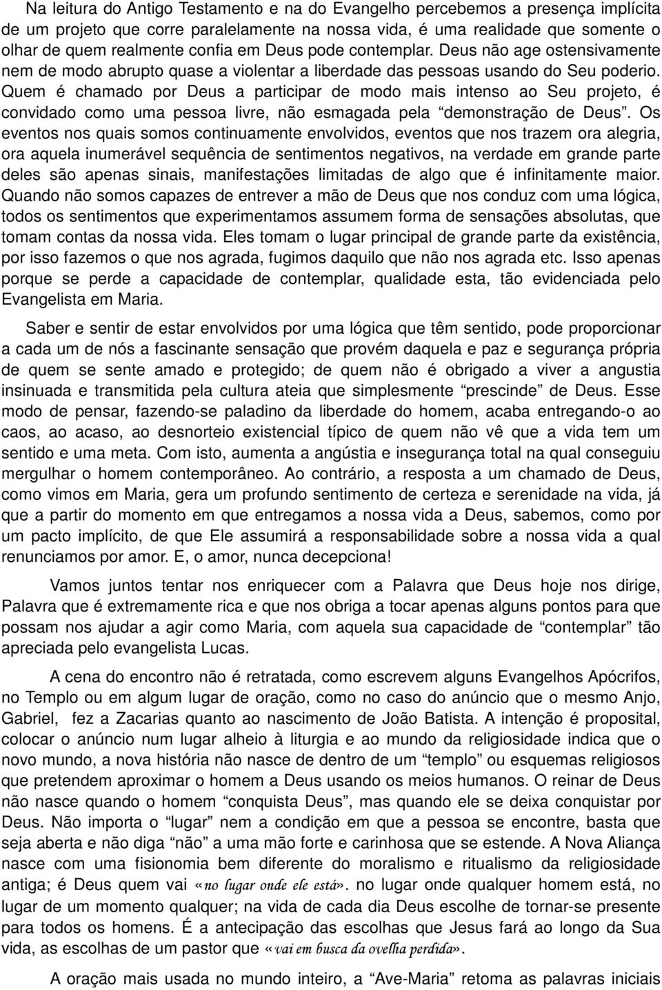 Quem é chamado por Deus a participar de modo mais intenso ao Seu projeto, é convidado como uma pessoa livre, não esmagada pela demonstração de Deus.