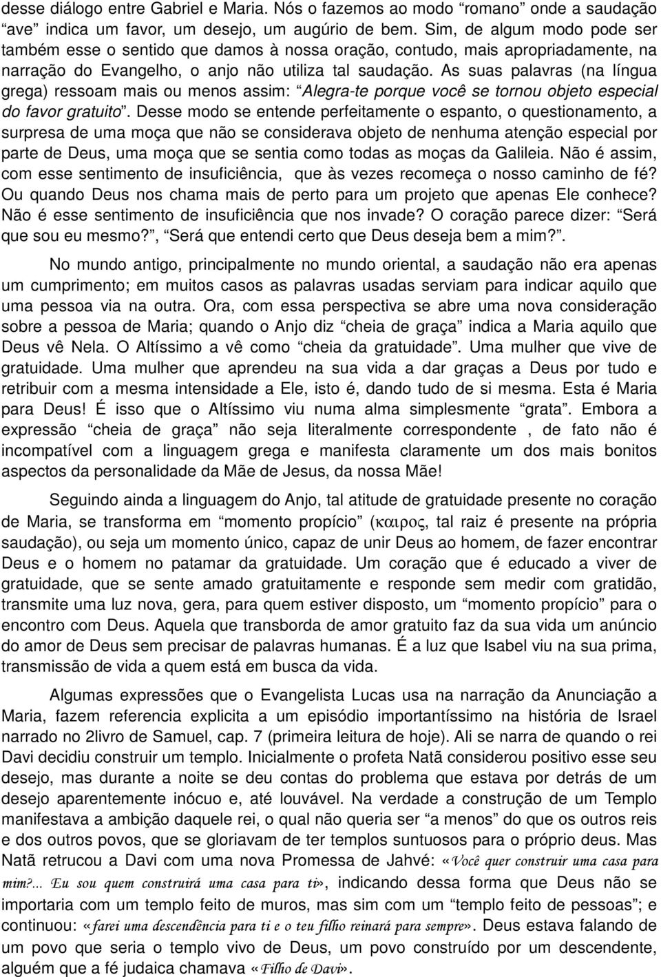 As suas palavras (na língua grega) ressoam mais ou menos assim: Alegra-te porque você se tornou objeto especial do favor gratuito.