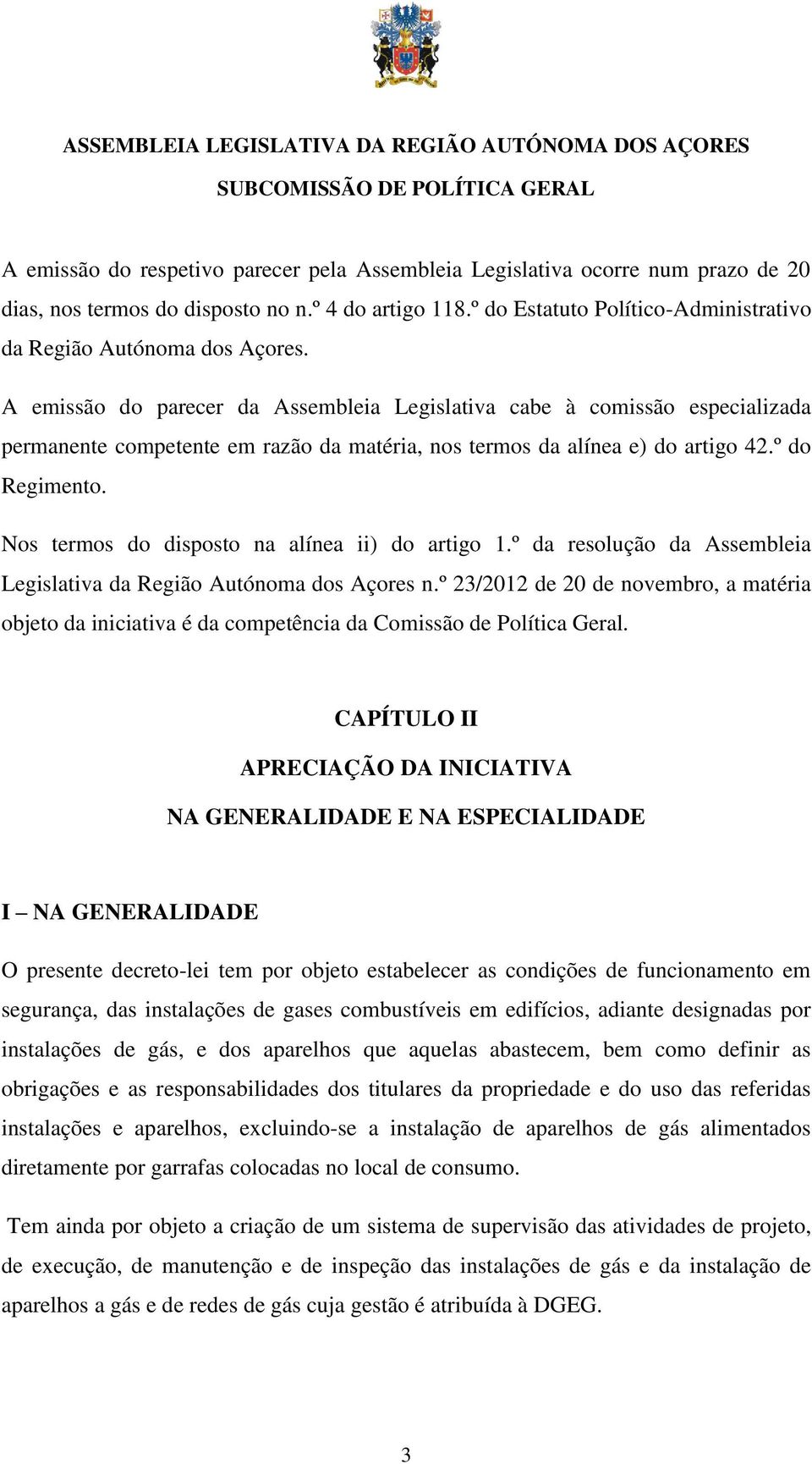 A emissão do parecer da Assembleia Legislativa cabe à comissão especializada permanente competente em razão da matéria, nos termos da alínea e) do artigo 42.º do Regimento.