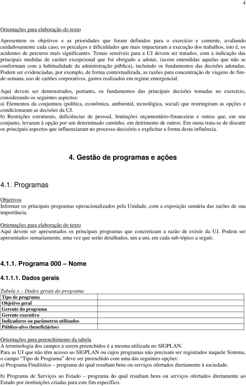 Temas sensíveis para a UJ devem ser tratados, com a indicação das principais medidas de caráter excepcional que foi obrigado a adotar, (assim entendidas aquelas que não se conformam com a