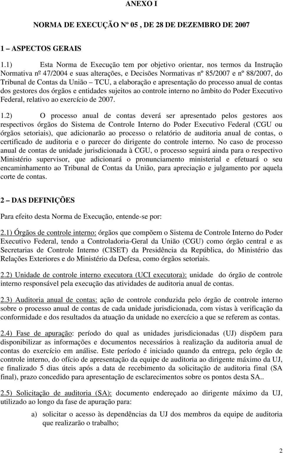 a elaboração e apresentação do processo anual de contas dos gestores dos órgãos e entidades sujeitos ao controle interno no âmbito do Poder Executivo Federal, relativo ao exercício de 2007. 1.