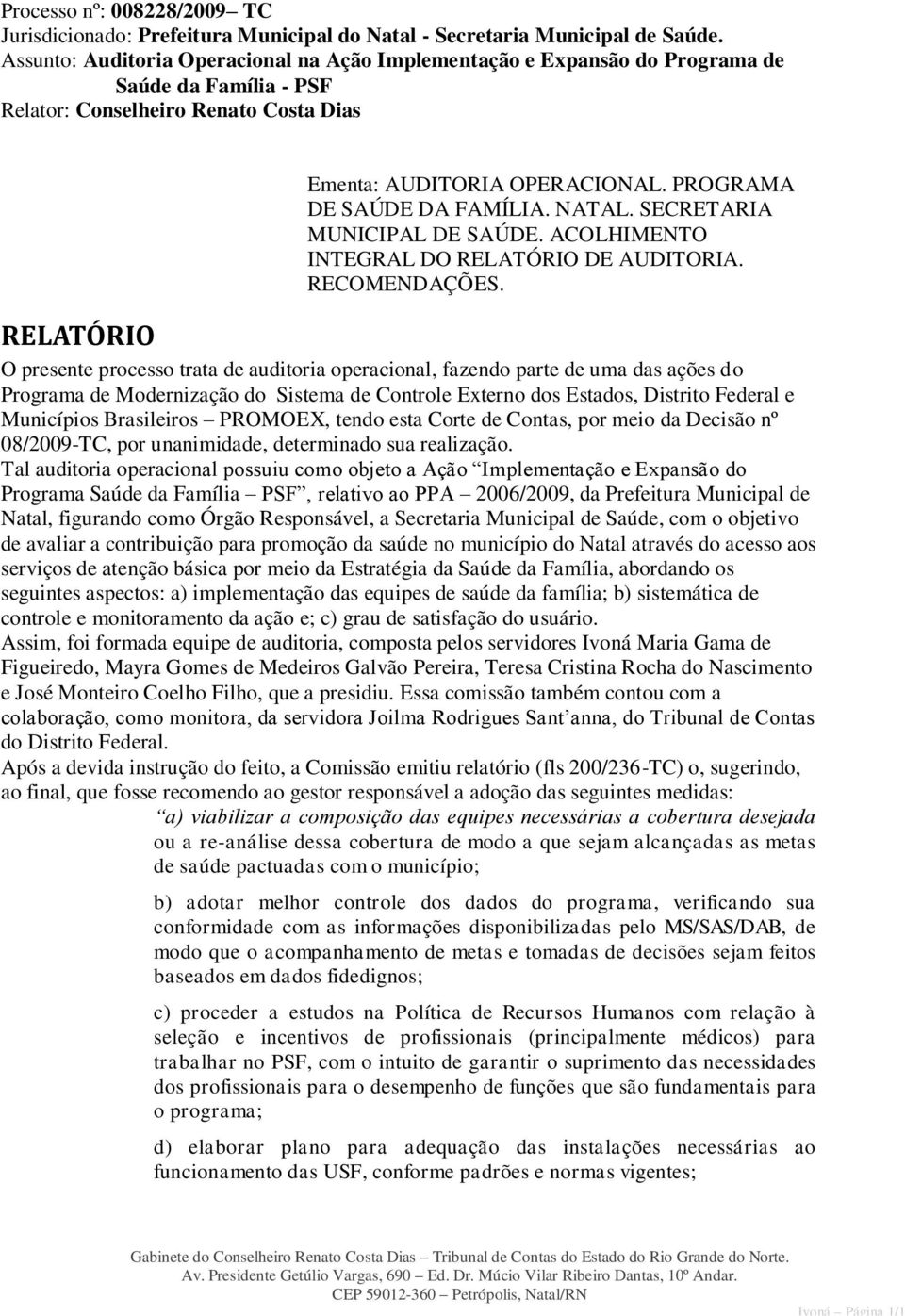 PROGRAMA DE SAÚDE DA FAMÍLIA. NATAL. SECRETARIA MUNICIPAL DE SAÚDE. ACOLHIMENTO INTEGRAL DO RELATÓRIO DE AUDITORIA. RECOMENDAÇÕES.