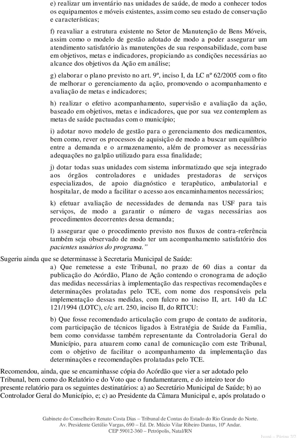 objetivos, metas e indicadores, propiciando as condições necessárias ao alcance dos objetivos da Ação em análise; g) elaborar o plano previsto no art.