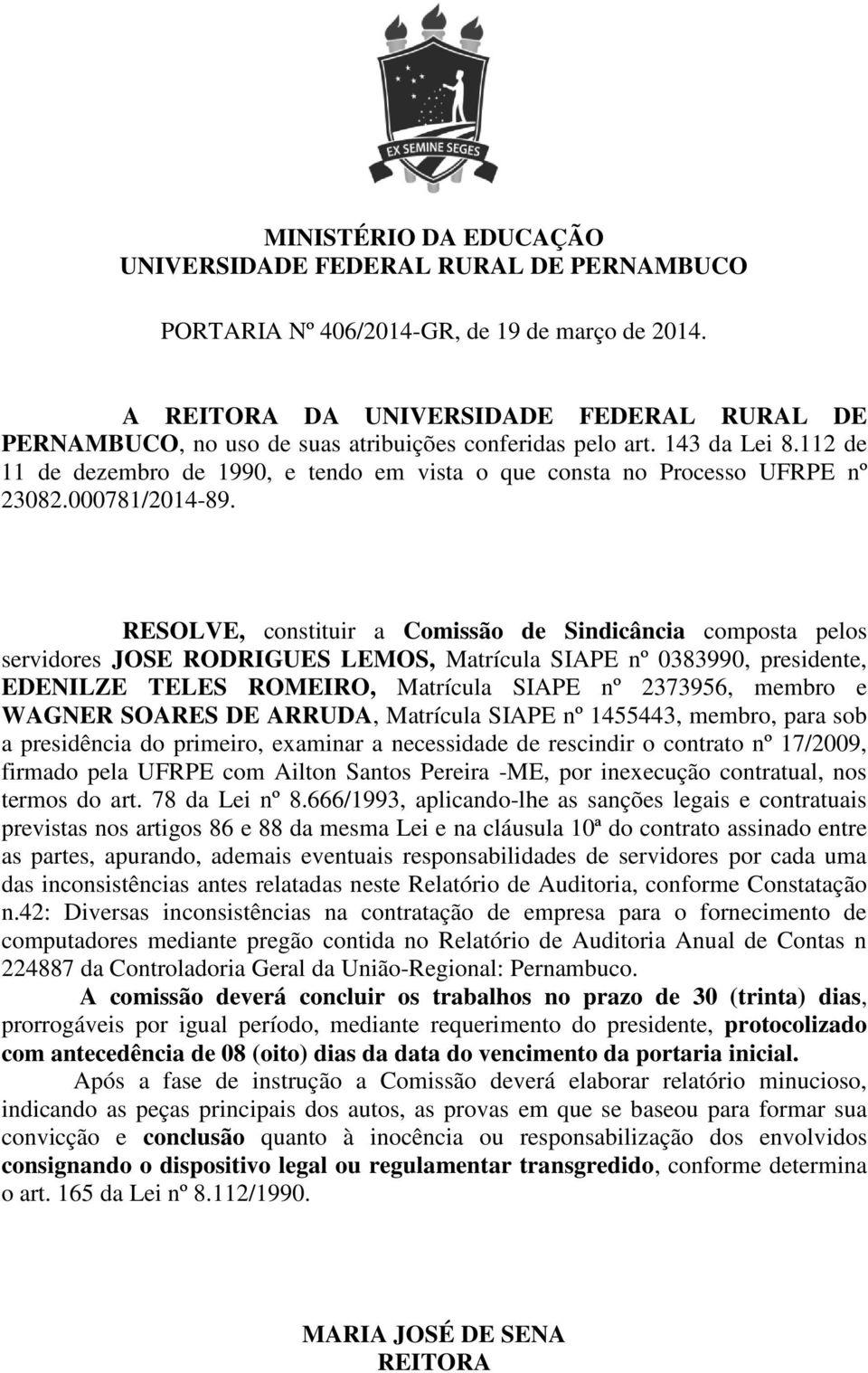 sob a presidência do primeiro, examinar a necessidade de rescindir o contrato nº 17/2009, firmado pela UFRPE com Ailton Santos Pereira -ME, por inexecução contratual, nos termos do art.