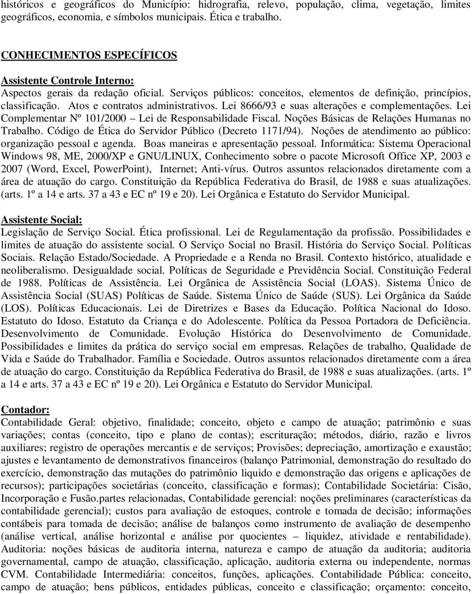 Atos e contratos administrativos. Lei 8666/93 e suas alterações e complementações. Lei Complementar Nº 101/2000 Lei de Responsabilidade Fiscal. Noções Básicas de Relações Humanas no Trabalho.