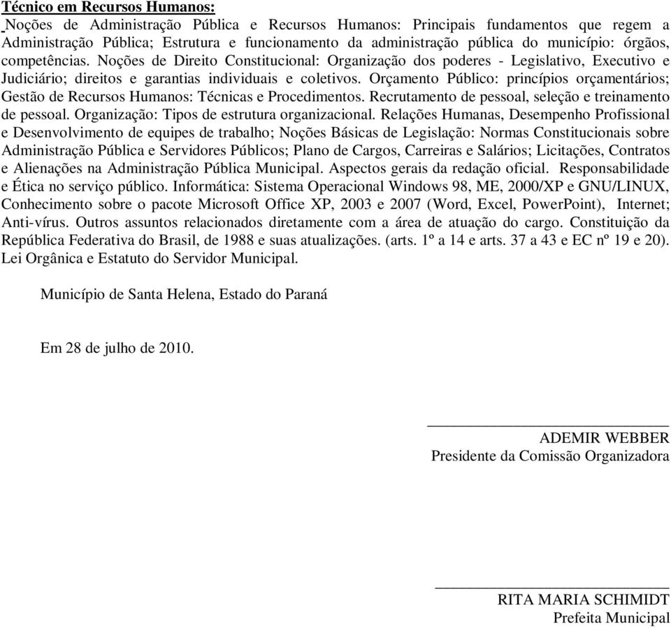 Orçamento Público: princípios orçamentários; Gestão de Recursos Humanos: Técnicas e Procedimentos. Recrutamento de pessoal, seleção e treinamento de pessoal.