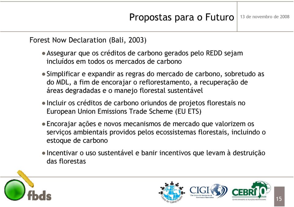 Incluir os créditos de carbono oriundos de projetos florestais no European Union Emissions Trade Scheme (EU ETS) Encorajar ações e novos mecanismos de mercado que valorizem