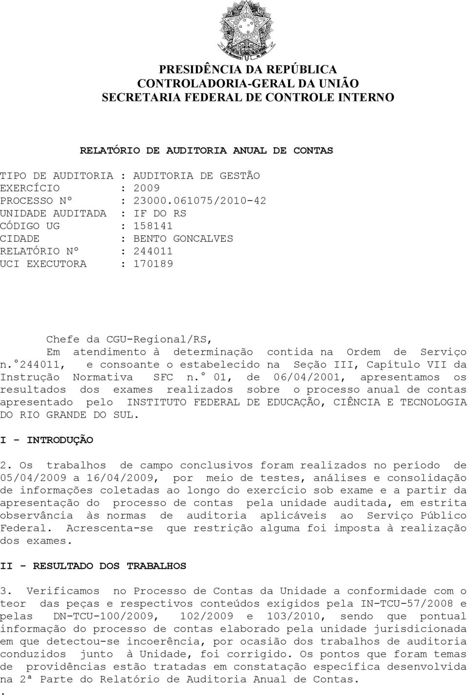 061075/2010-42 UNIDADE AUDITADA : IF DO RS CÓDIGO UG : 158141 CIDADE : BENTO GONCALVES RELATÓRIO Nº : 244011 UCI EXECUTORA : 170189 Chefe da CGU-Regional/RS, Em atendimento à determinação contida na