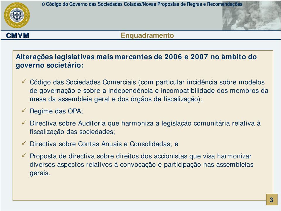 geral e dos órgãos de fiscalização); Regime das OPA; Directiva sobre Auditoria que harmoniza a legislação comunitária relativa à fiscalização das sociedades; Directiva sobre