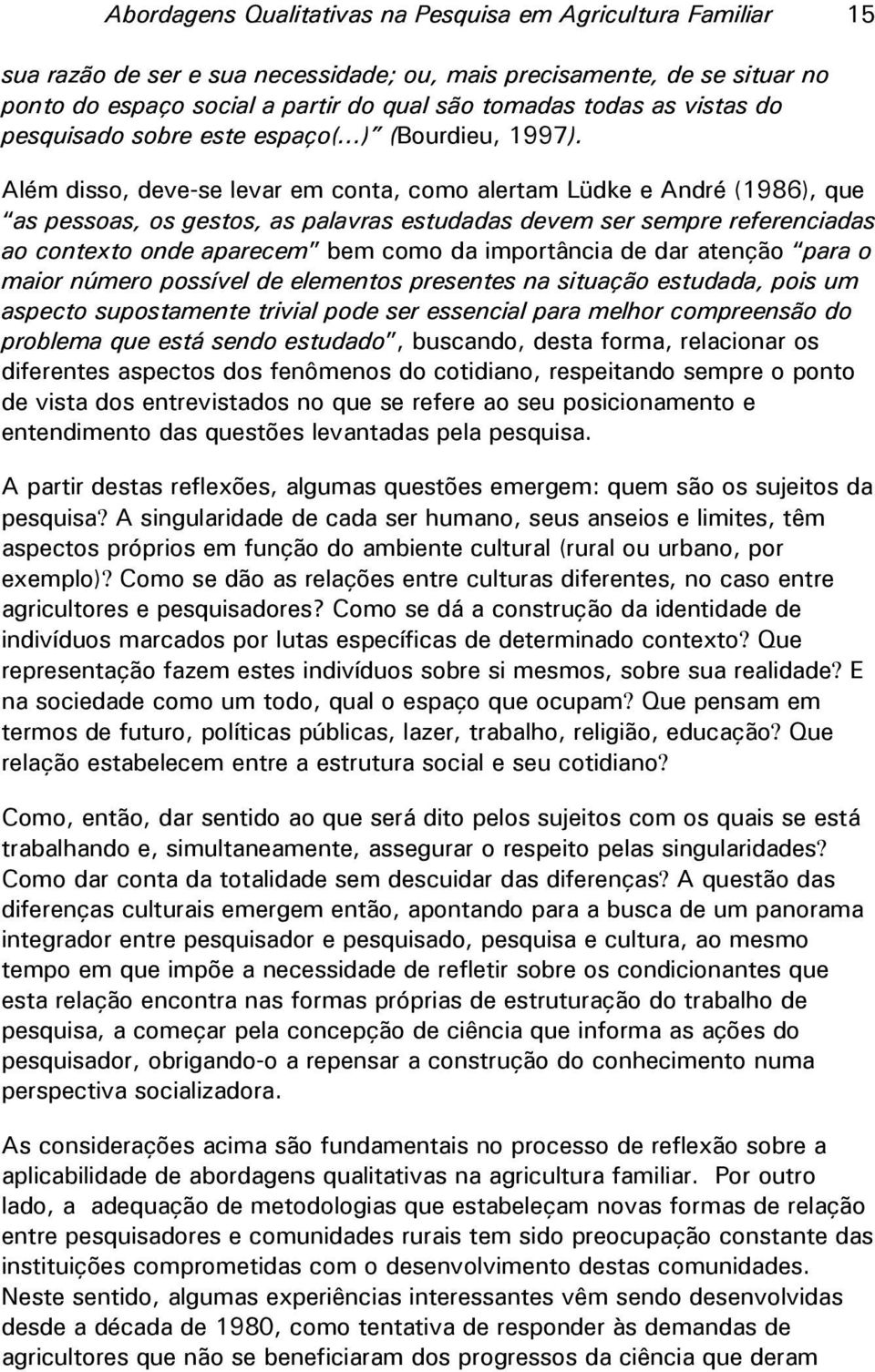 Além disso, deve-se levar em conta, como alertam Lüdke e André (1986), que as pessoas, os gestos, as palavras estudadas devem ser sempre referenciadas ao contexto onde aparecem bem como da