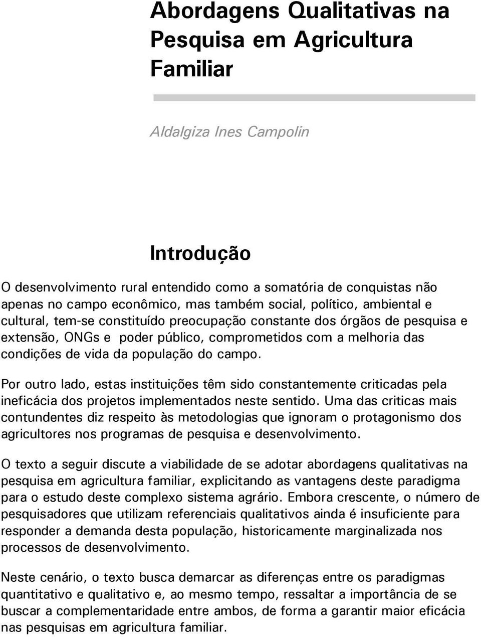 população do campo. Por outro lado, estas instituições têm sido constantemente criticadas pela ineficácia dos projetos implementados neste sentido.