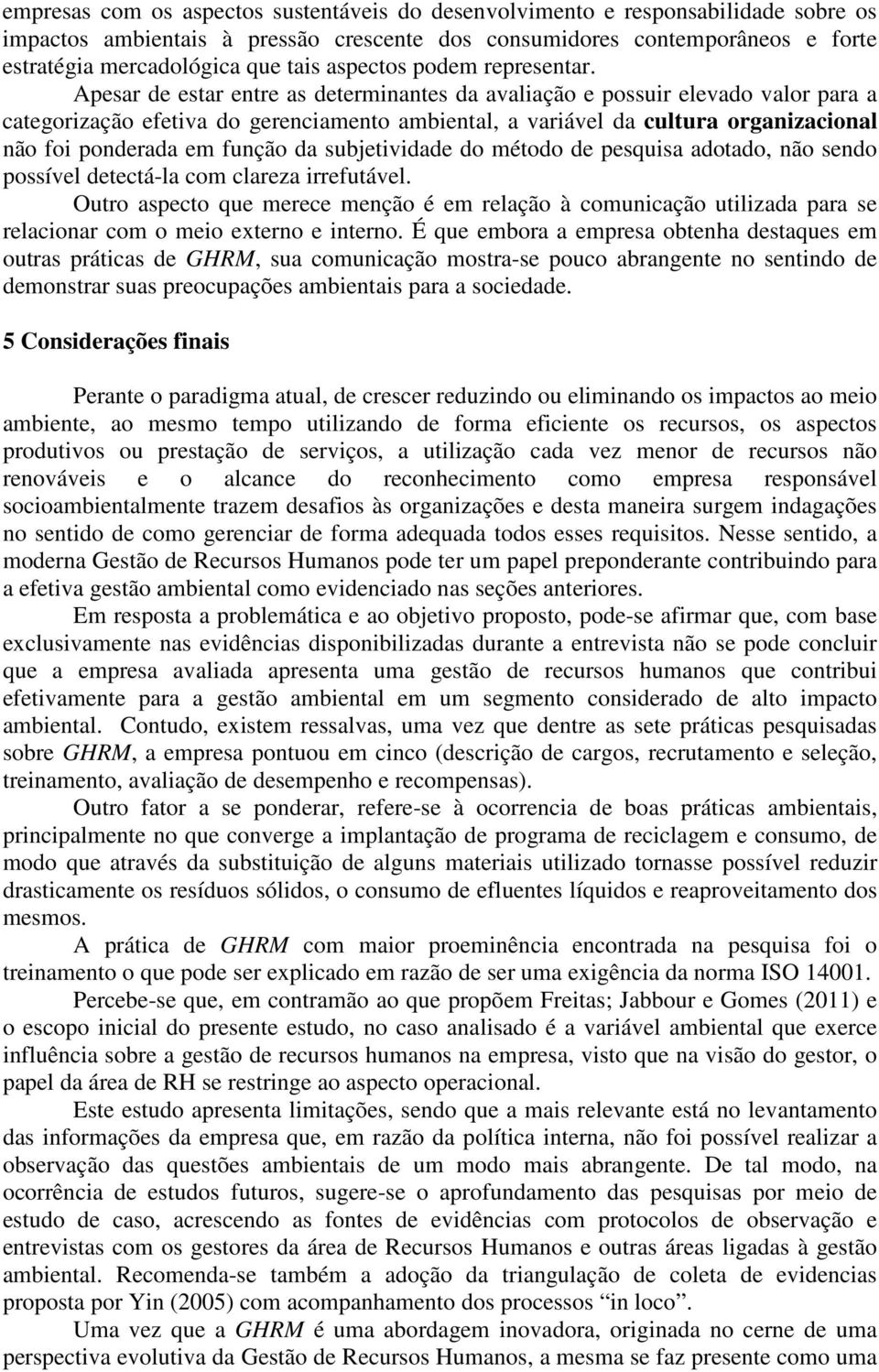 Apesar de estar entre as determinantes da avaliação e possuir elevado valor para a categorização efetiva do gerenciamento ambiental, a variável da cultura organizacional não foi ponderada em função