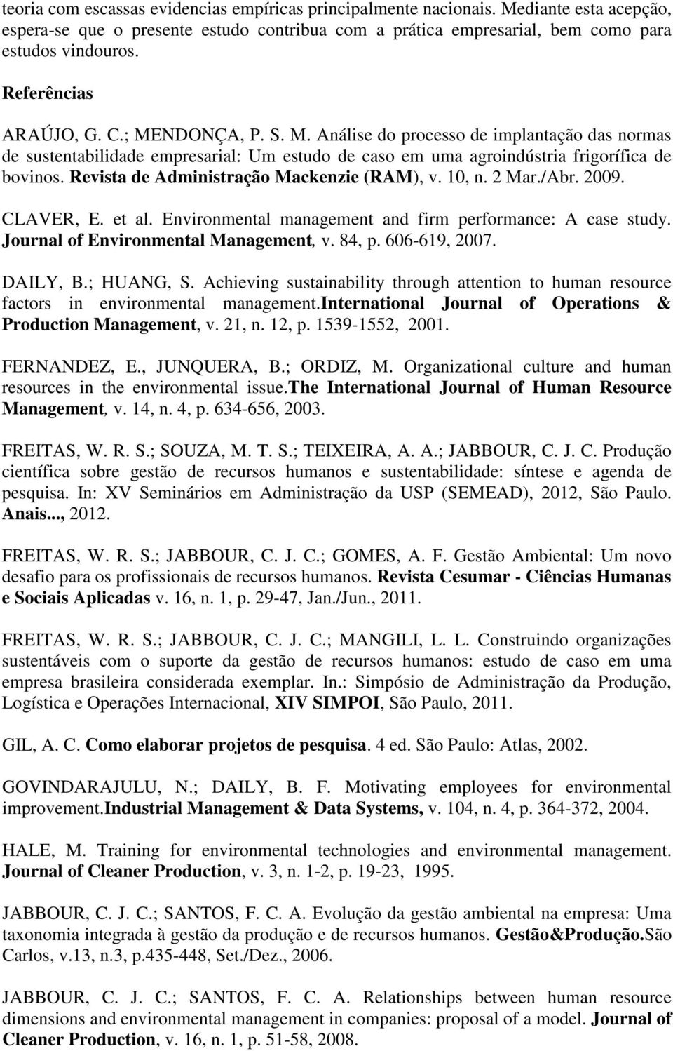 Revista de Administração Mackenzie (RAM), v. 10, n. 2 Mar./Abr. 2009. CLAVER, E. et al. Environmental management and firm performance: A case study. Journal of Environmental Management, v. 84, p.