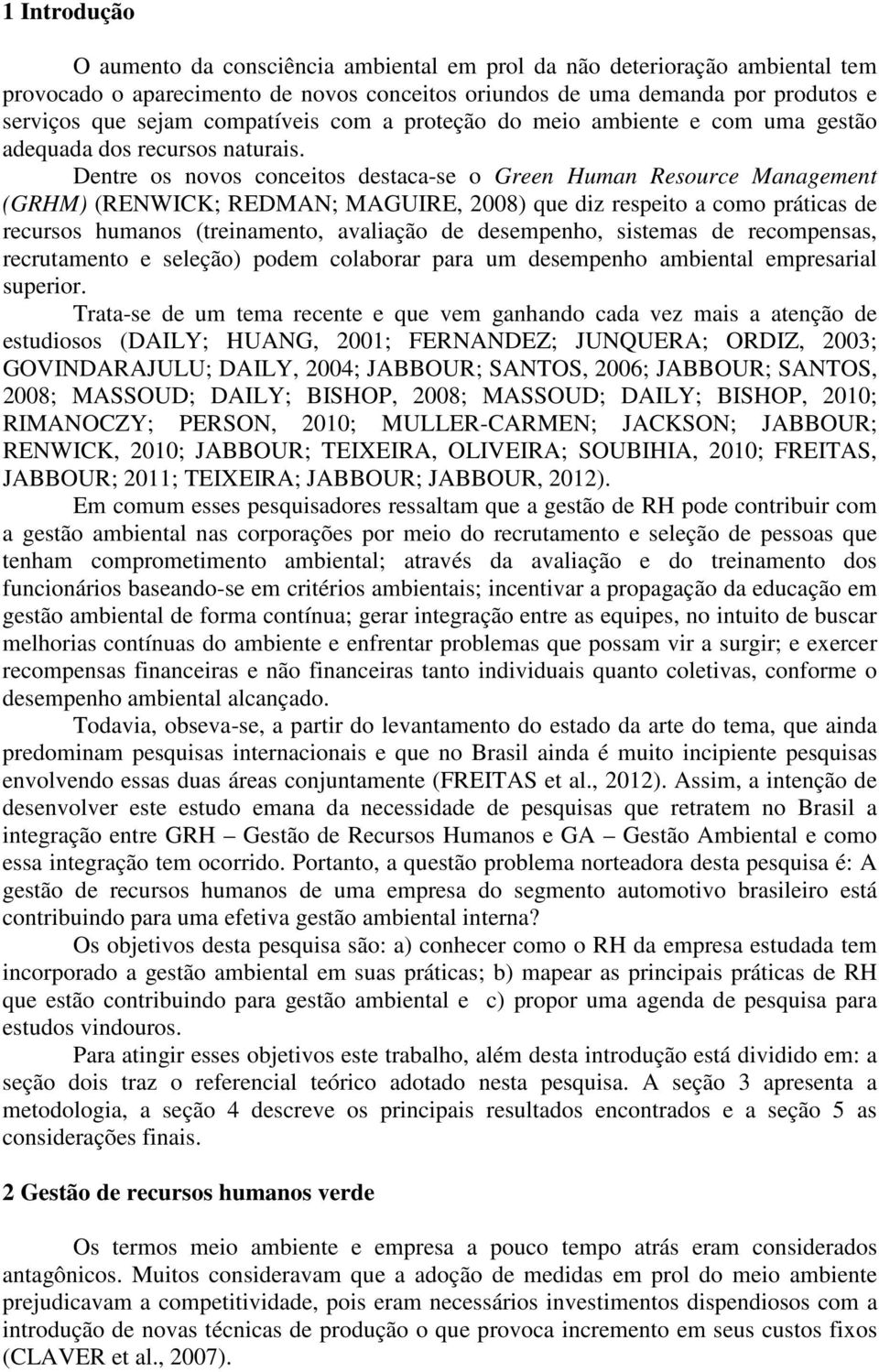 Dentre os novos conceitos destaca-se o Green Human Resource Management (GRHM) (RENWICK; REDMAN; MAGUIRE, 2008) que diz respeito a como práticas de recursos humanos (treinamento, avaliação de