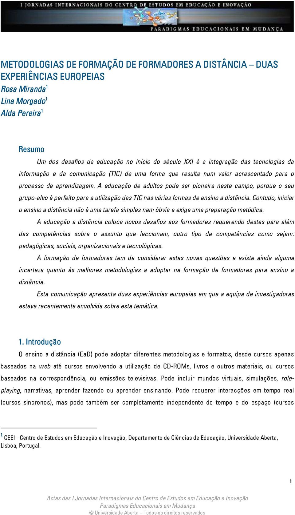 A educação de adultos pode ser pioneira neste campo, porque o seu grupo-alvo é perfeito para a utilização das TIC nas várias formas de ensino a distância.