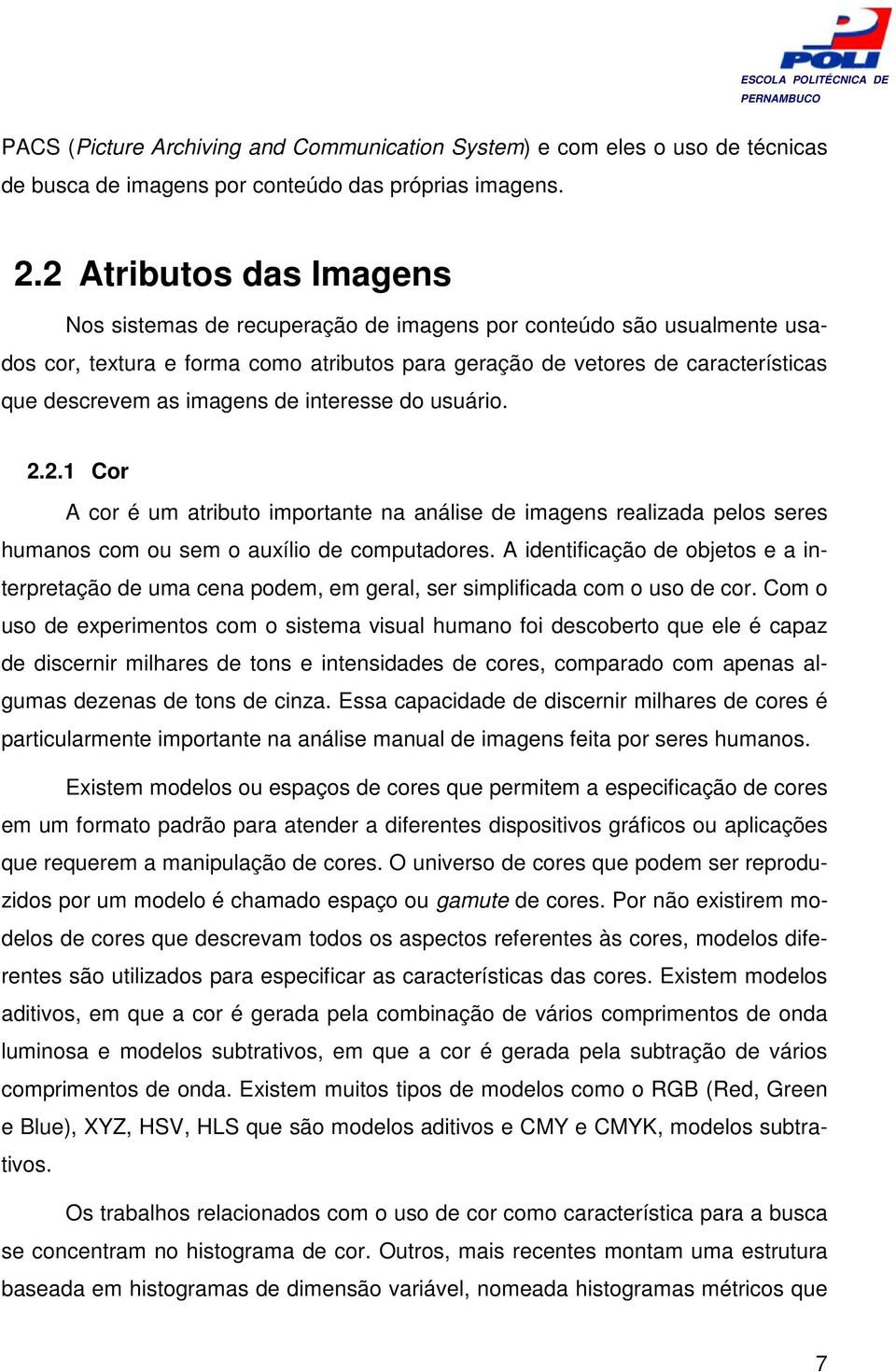 imagens de interesse do usuário. 2.2. Cor A cor é um atributo importante na análise de imagens realizada pelos seres humanos com ou sem o auxílio de computadores.