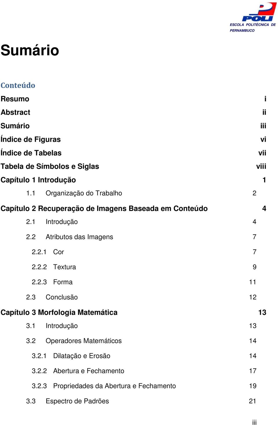 2 Atributos das Imagens 7 2.2. Cor 7 2.2.2 Textura 9 2.2.3 Forma 2.3 Conclusão 2 Capítulo 3 Morfologia Matemática 3 3. Introdução 3 3.