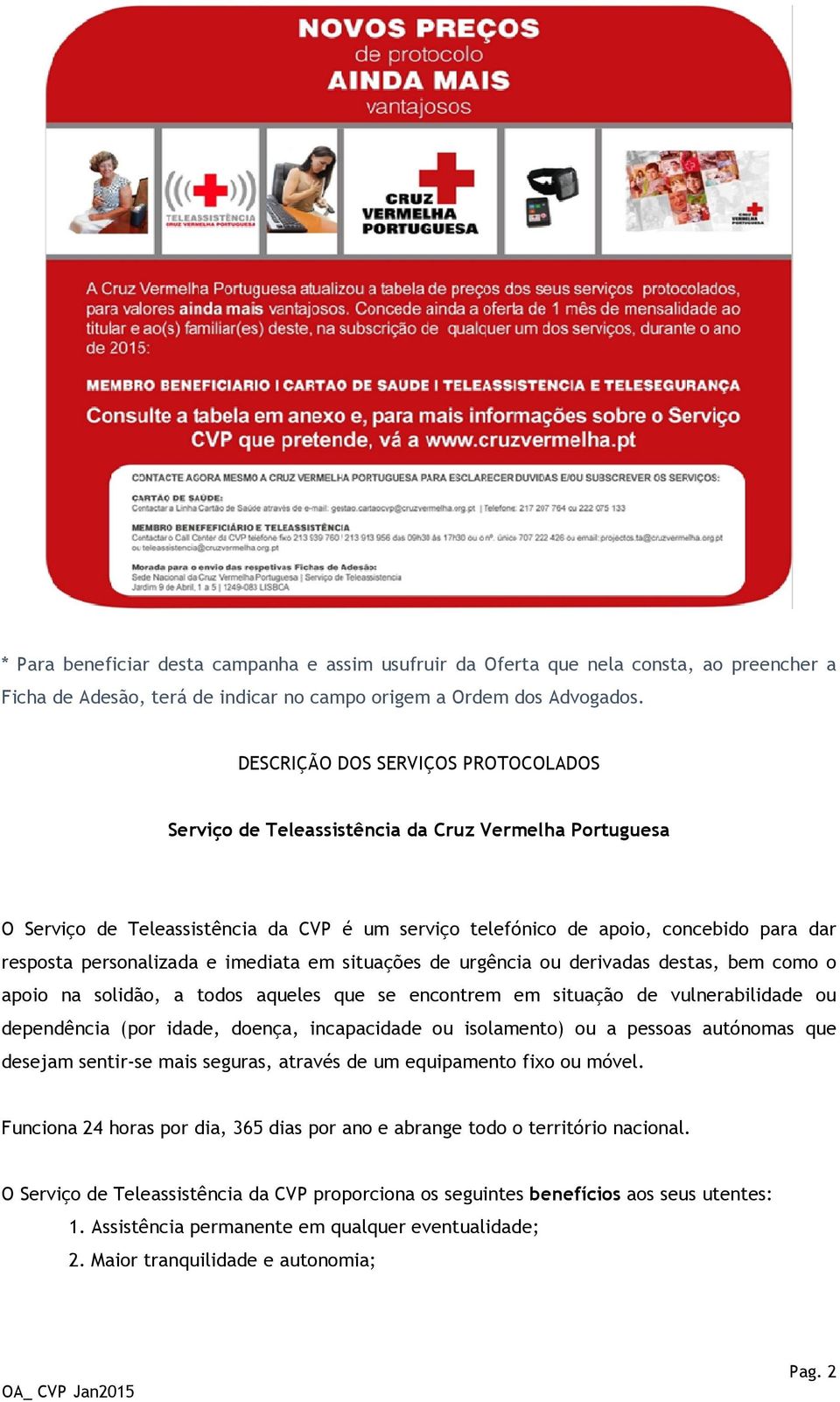 personalizada e imediata em situações de urgência ou derivadas destas, bem como o apoio na solidão, a todos aqueles que se encontrem em situação de vulnerabilidade ou dependência (por idade, doença,