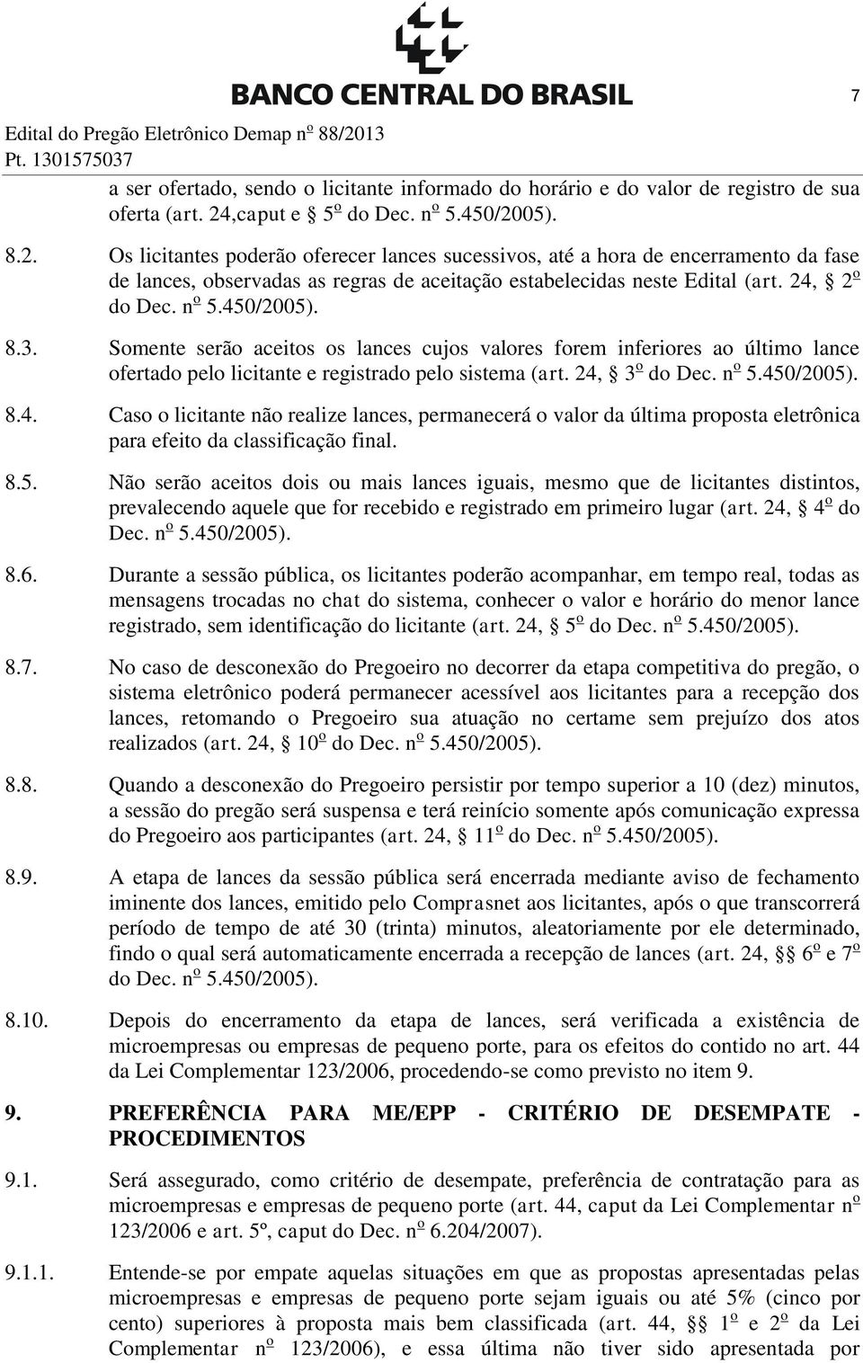 8.3. Somente serão aceitos os lances cujos valores forem inferiores ao último lance ofertado pelo licitante e registrado pelo sistema (art. 24,