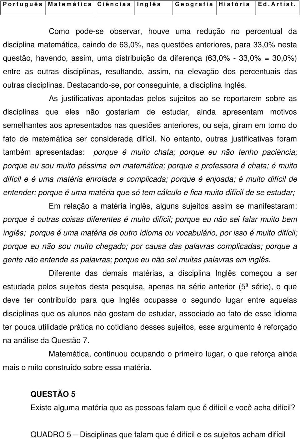 (63,0% - 33,0% = 30,0%) entre as outras disciplinas, resultando, assim, na elevação dos percentuais das outras disciplinas. Destacando-se, por conseguinte, a disciplina Inglês.