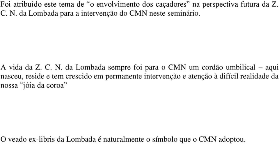 da Lombada sempre foi para o CMN um cordão umbilical aqui nasceu, reside e tem crescido em