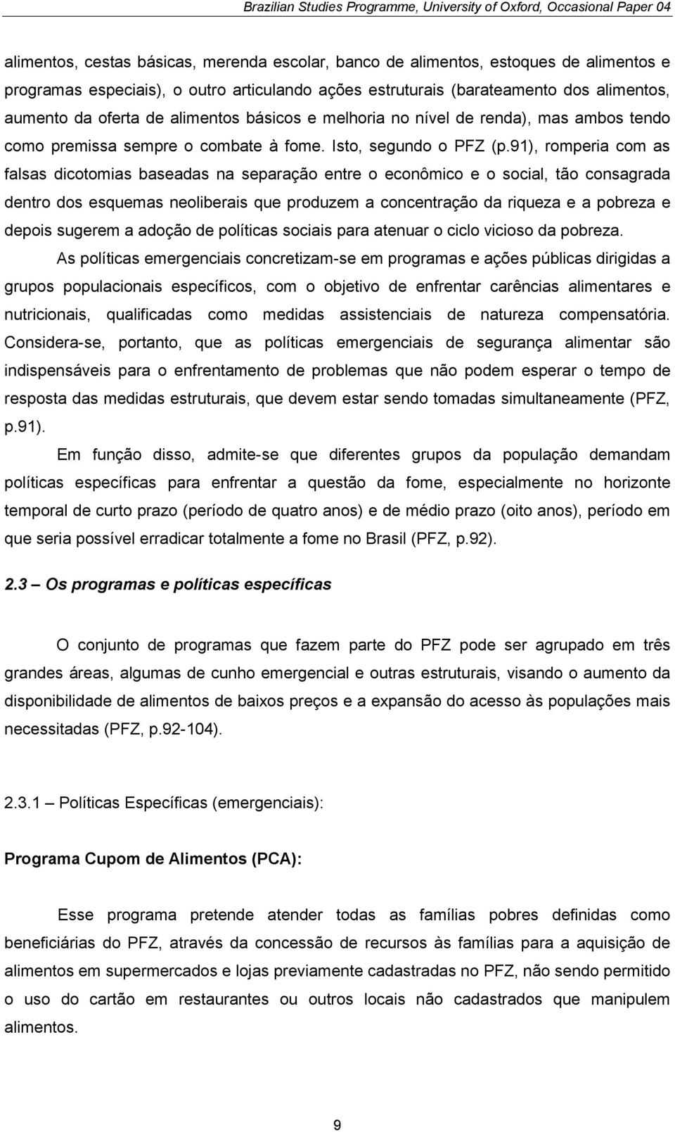 91), romperia com as falsas dicotomias baseadas na separação entre o econômico e o social, tão consagrada dentro dos esquemas neoliberais que produzem a concentração da riqueza e a pobreza e depois