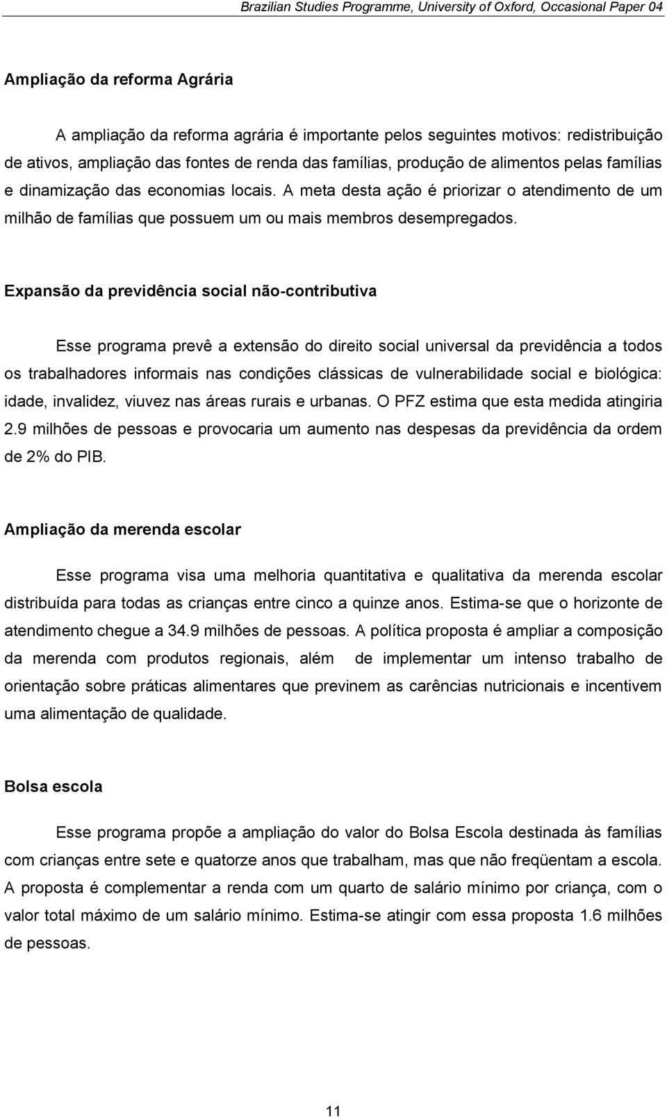 Expansão da previdência social não-contributiva Esse programa prevê a extensão do direito social universal da previdência a todos os trabalhadores informais nas condições clássicas de vulnerabilidade