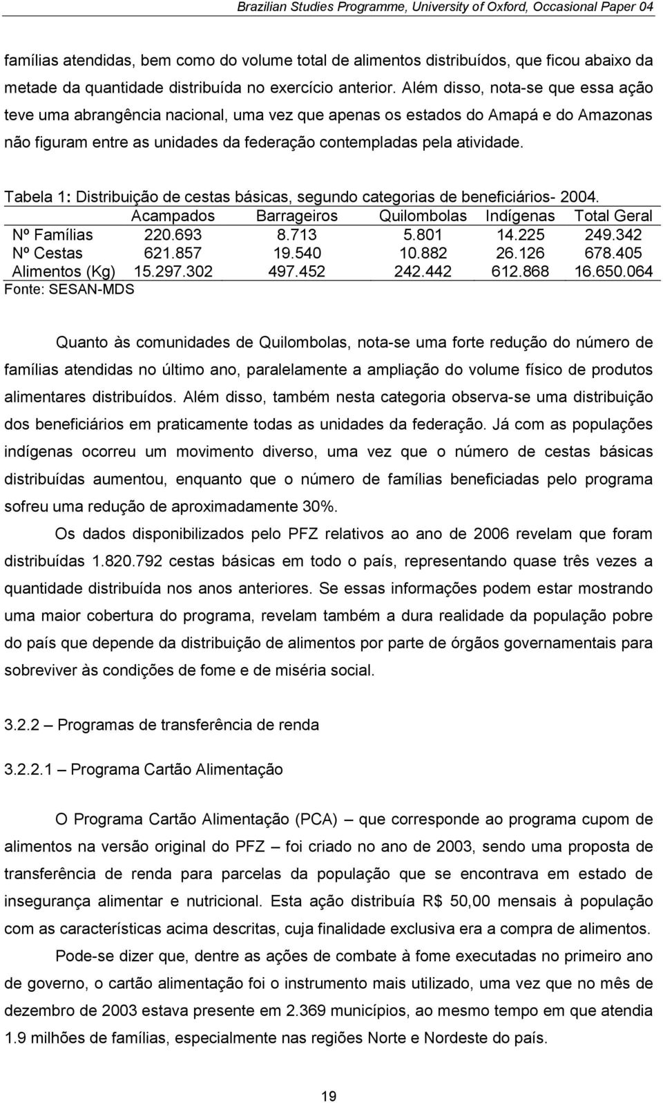 Tabela 1: Distribuição de cestas básicas, segundo categorias de beneficiários- 2004. Acampados Barrageiros Quilombolas Indígenas Total Geral Nº Famílias 220.693 8.713 5.801 14.225 249.