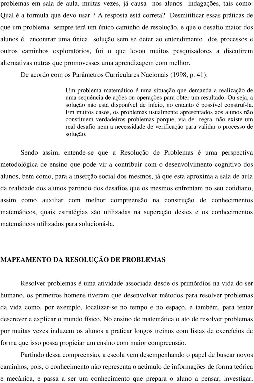 outros caminhos exploratórios, foi o que levou muitos pesquisadores a discutirem alternativas outras que promovesses uma aprendizagem com melhor.