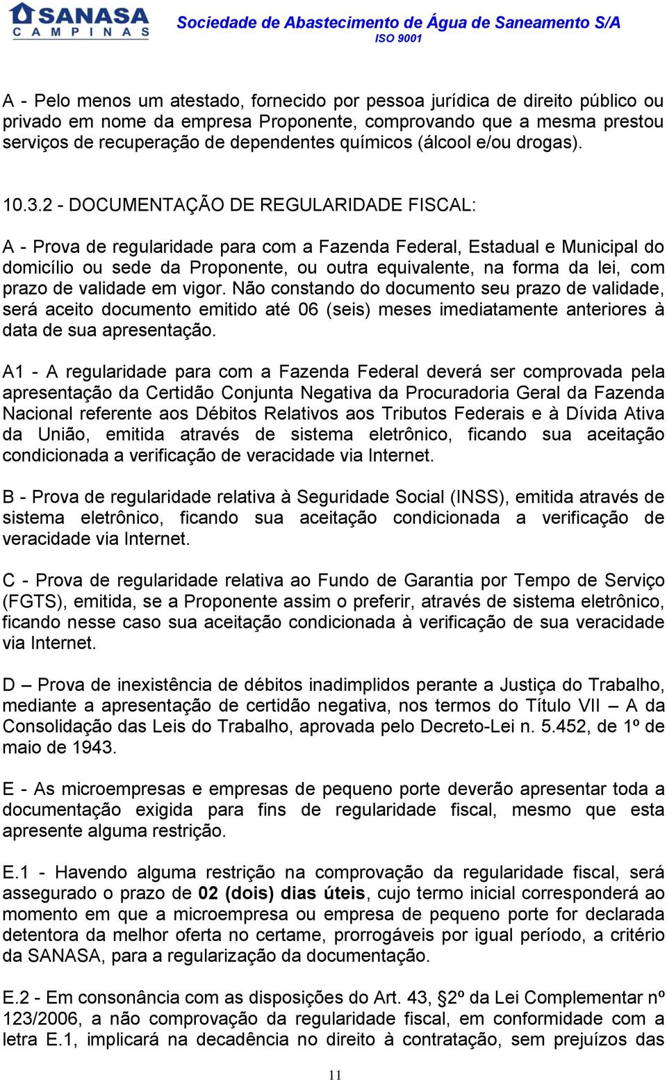 2 - DOCUMENTAÇÃO DE REGULARIDADE FISCAL: A - Prova de regularidade para com a Fazenda Federal, Estadual e Municipal do domicílio ou sede da Proponente, ou outra equivalente, na forma da lei, com