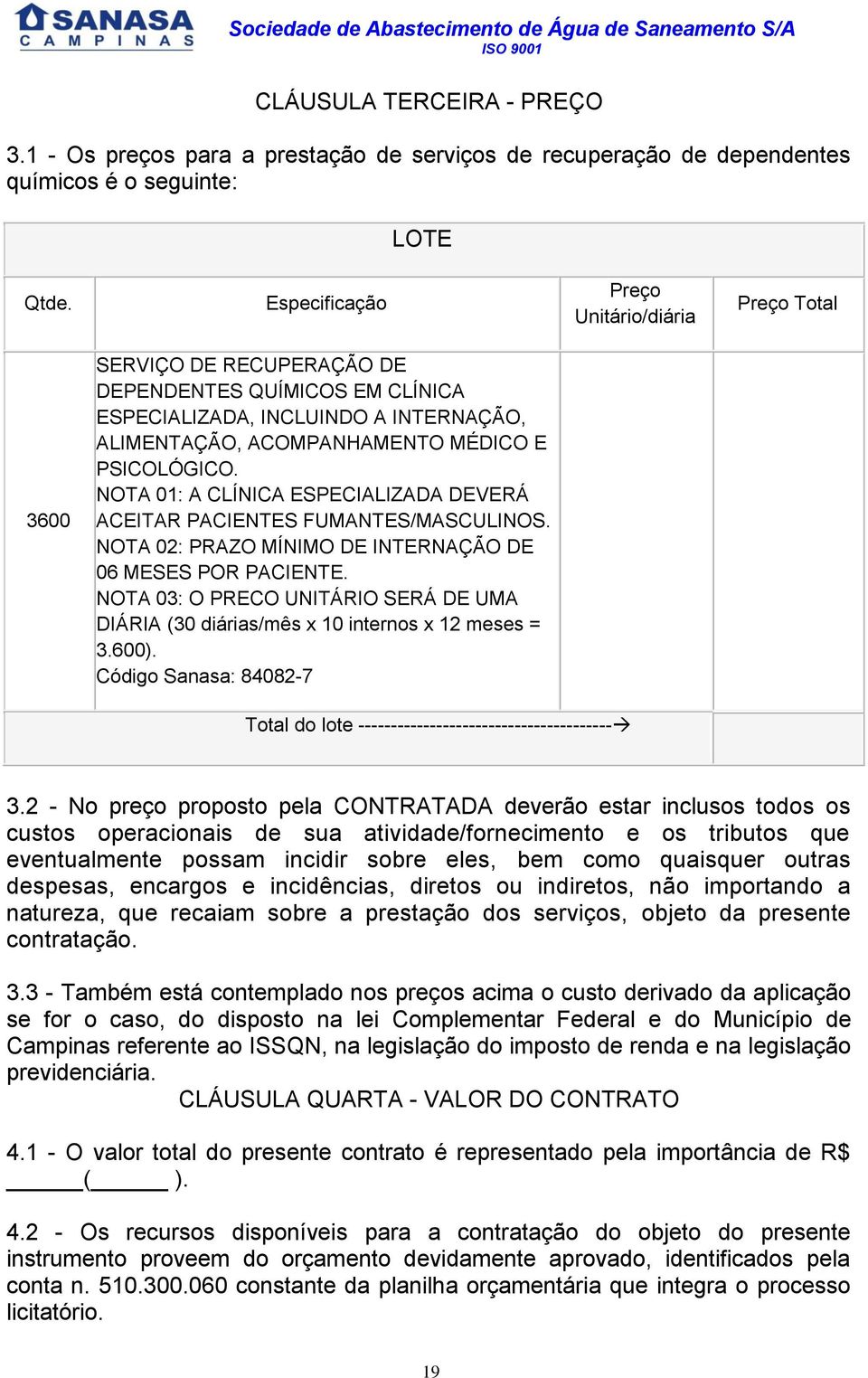 NOTA 01: A CLÍNICA ESPECIALIZADA DEVERÁ ACEITAR PACIENTES FUMANTES/MASCULINOS. NOTA 02: PRAZO MÍNIMO DE INTERNAÇÃO DE 06 MESES POR PACIENTE.