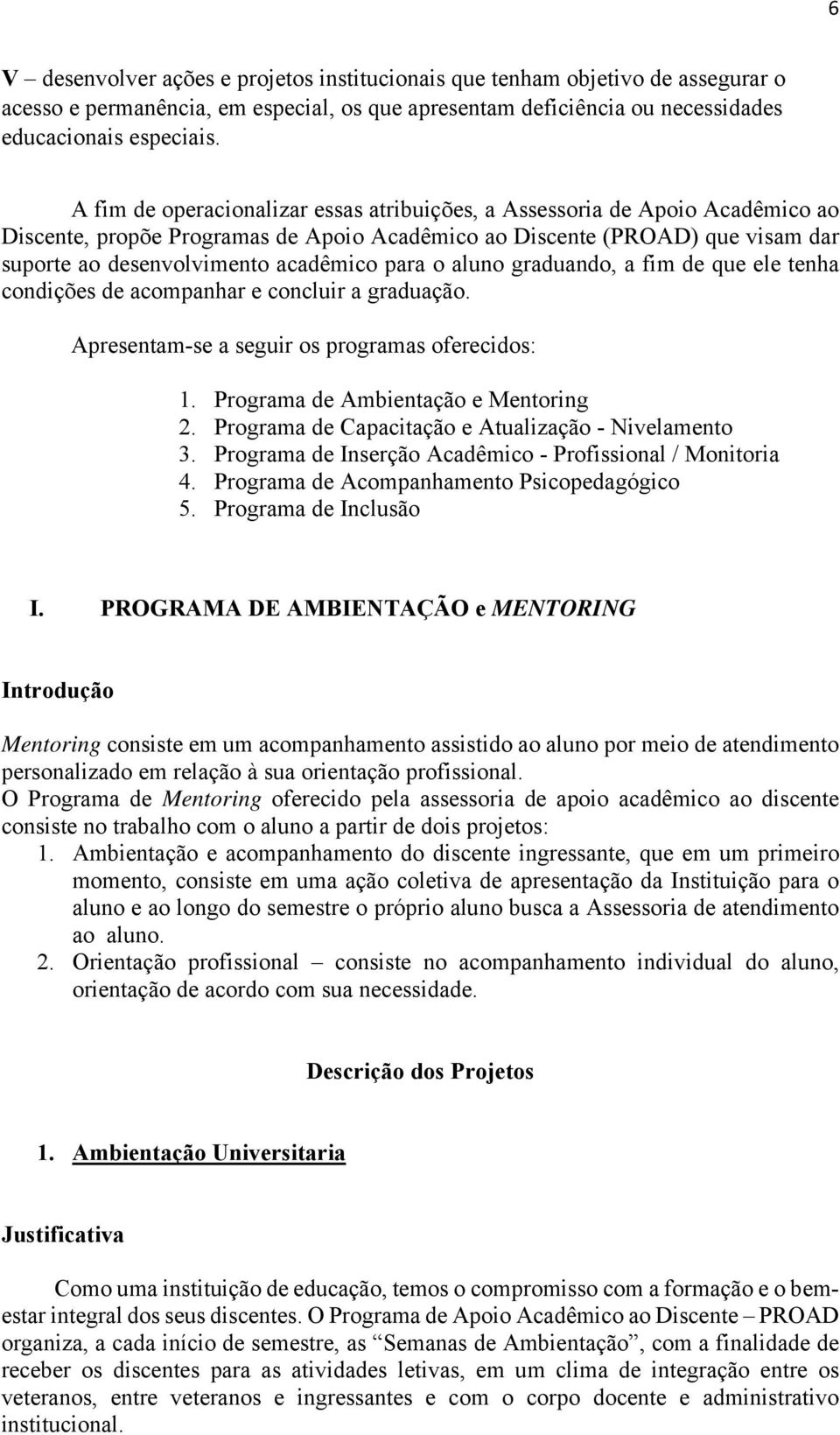 para o aluno graduando, a fim de que ele tenha condições de acompanhar e concluir a graduação. Apresentam-se a seguir os programas oferecidos: 1. Programa de Ambientação e Mentoring 2.