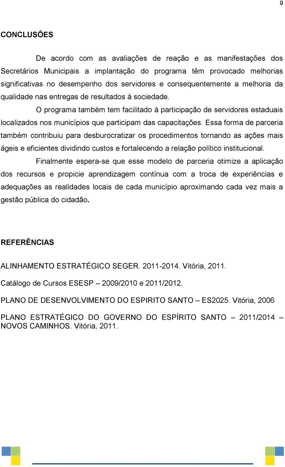 O programa também tem facilitado à participação de servidores estaduais localizados nos municípios que participam das capacitações.