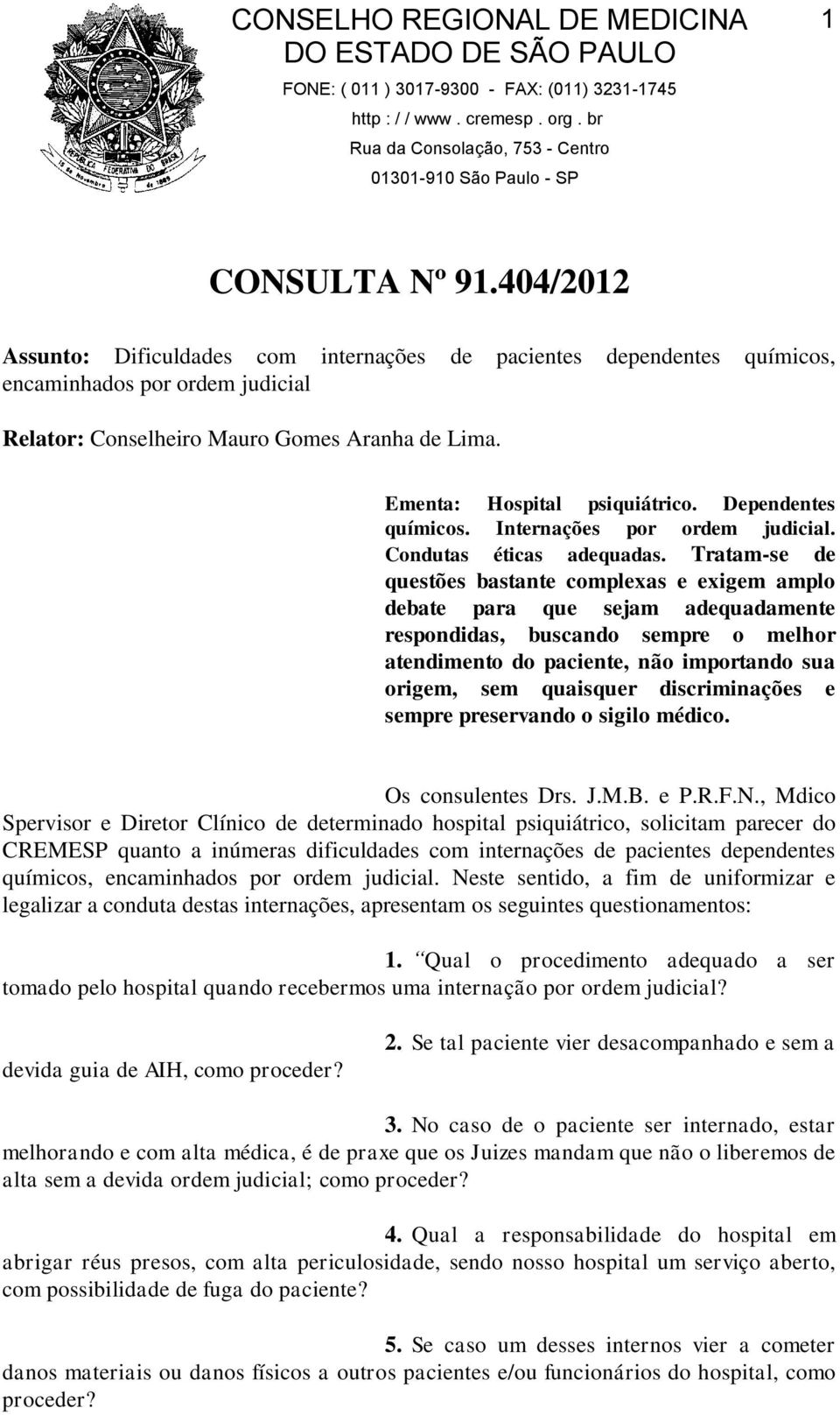 Tratam-se de questões bastante complexas e exigem amplo debate para que sejam adequadamente respondidas, buscando sempre o melhor atendimento do paciente, não importando sua origem, sem quaisquer