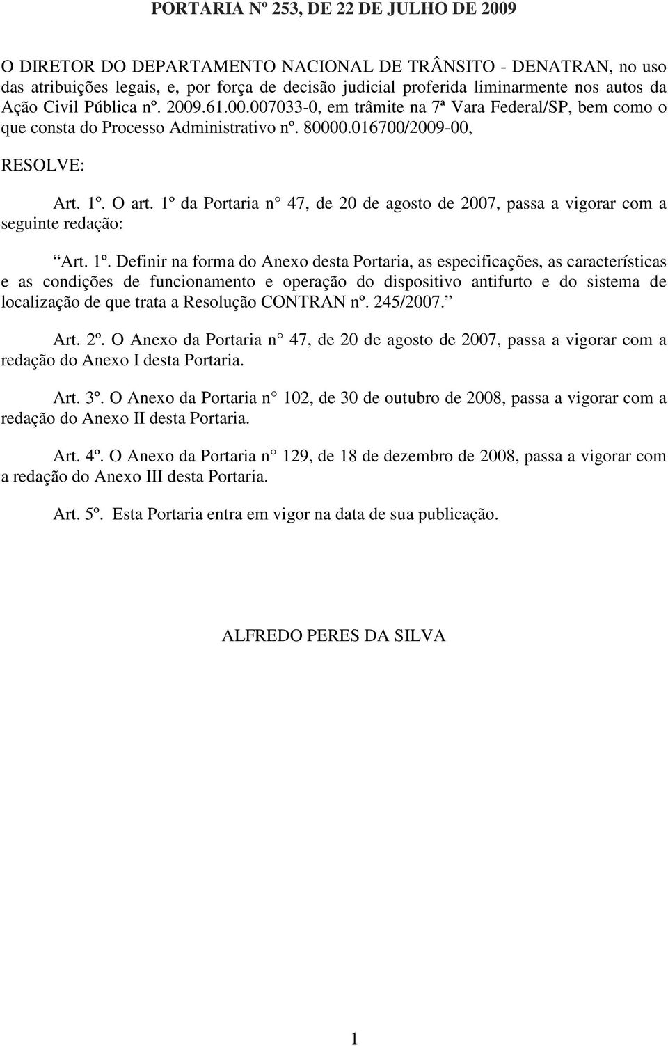 1º da Portaria n 47, de 20 de agosto de 2007, passa a vigorar com a seguinte redação: Art. 1º.