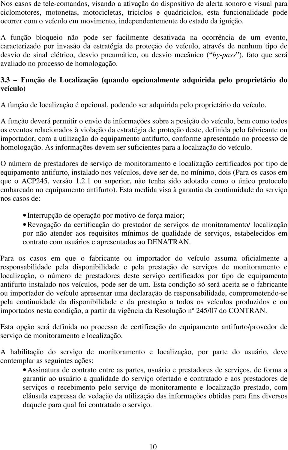 A função bloqueio não pode ser facilmente desativada na ocorrência de um evento, caracterizado por invasão da estratégia de proteção do veículo, através de nenhum tipo de desvio de sinal elétrico,