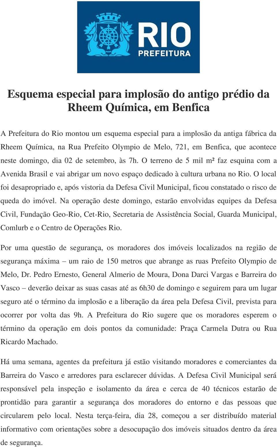 O local foi desapropriado e, após vistoria da Defesa Civil Municipal, ficou constatado o risco de queda do imóvel.