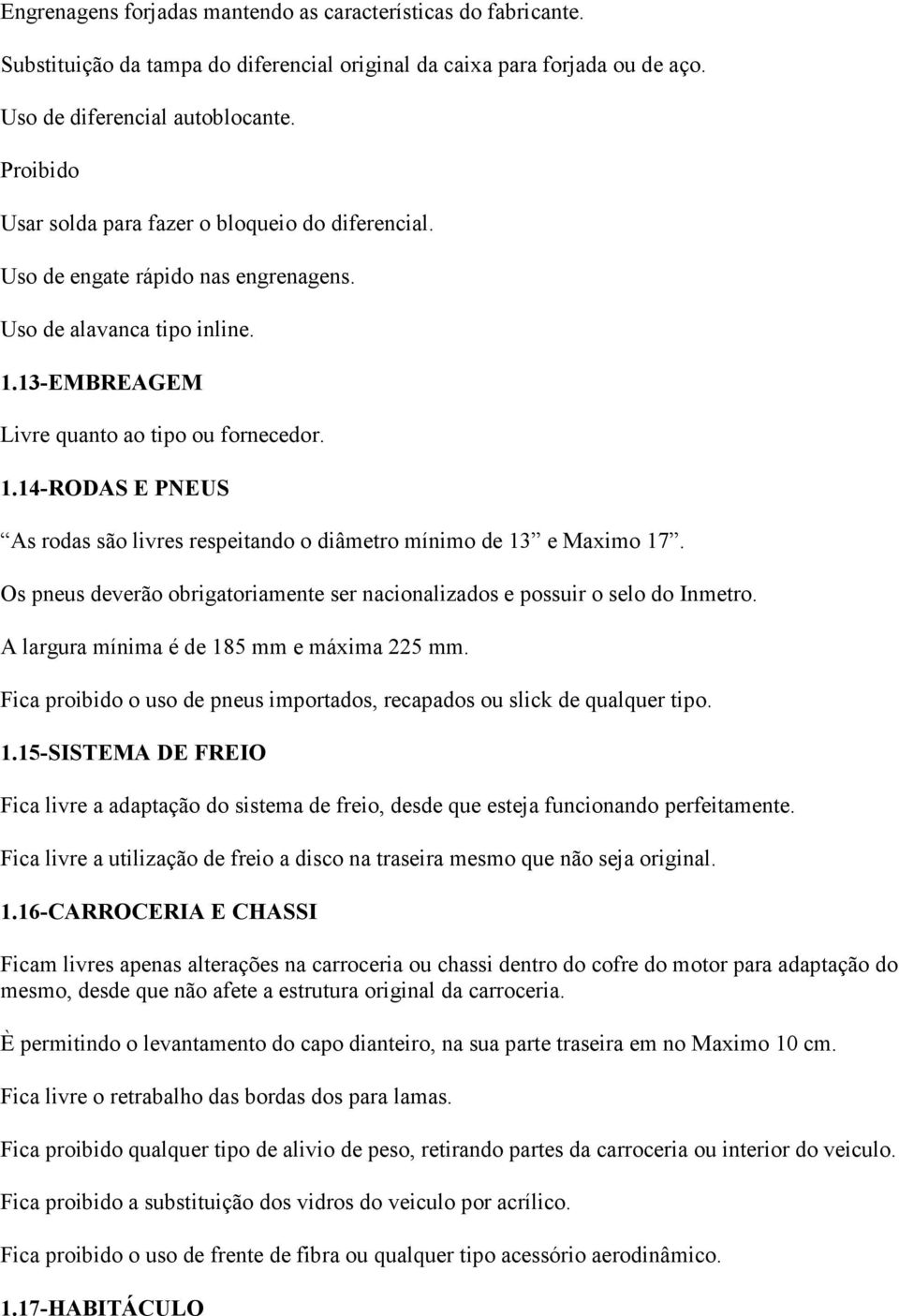 13-EMBREAGEM Livre quanto ao tipo ou fornecedor. 1.14-RODAS E PNEUS As rodas são livres respeitando o diâmetro mínimo de 13 e Maximo 17.