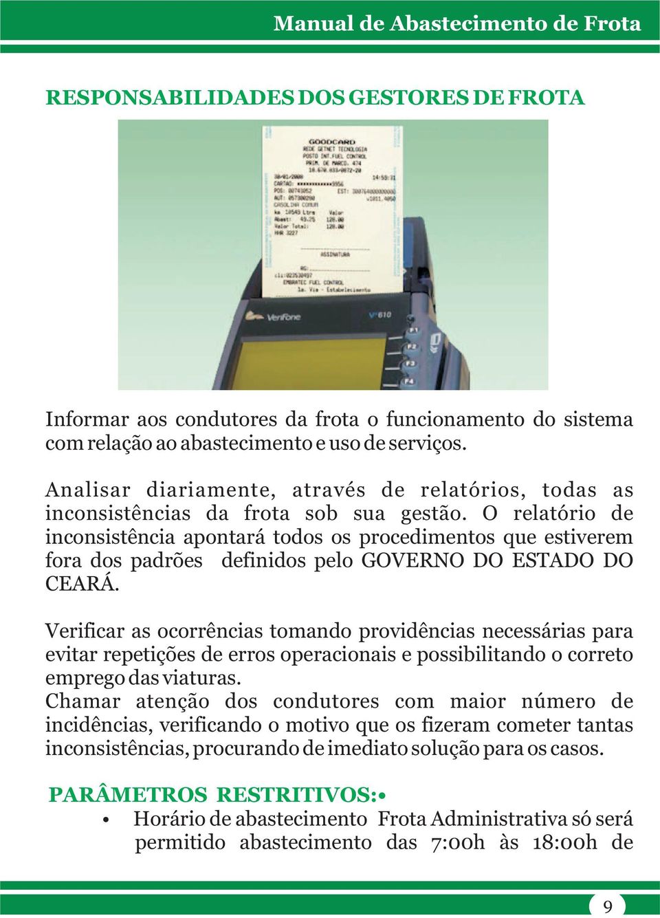 O relatório de inconsistência apontará todos os procedimentos que estiverem fora dos padrões definidos pelo GOVERNO DO ESTADO DO CEARÁ.