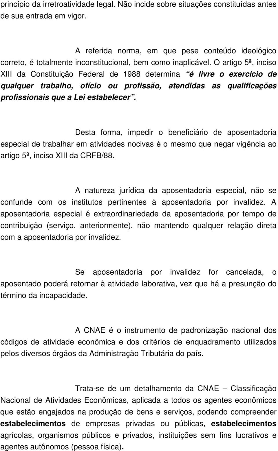 O artigo 5ª, inciso XIII da Constituição Federal de 1988 determina é livre o exercício de qualquer trabalho, ofício ou profissão, atendidas as qualificações profissionais que a Lei estabelecer.