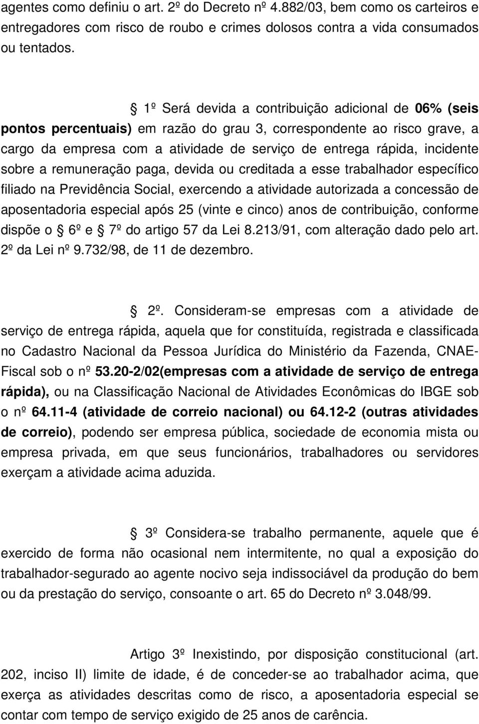 sobre a remuneração paga, devida ou creditada a esse trabalhador específico filiado na Previdência Social, exercendo a atividade autorizada a concessão de aposentadoria especial após 25 (vinte e