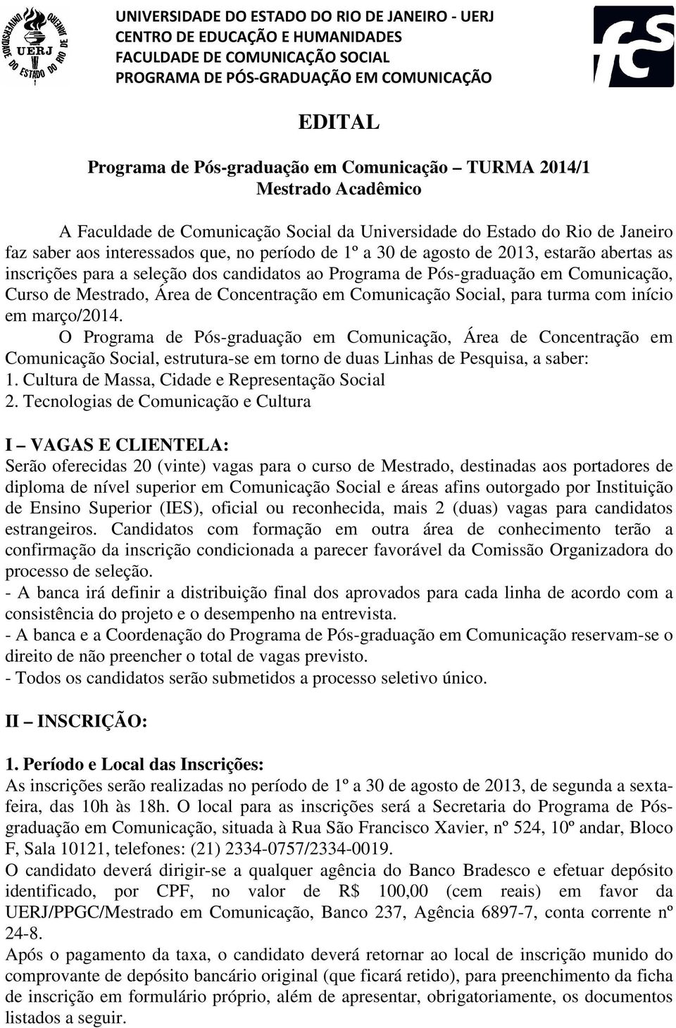 estarão abertas as inscrições para a seleção dos candidatos ao Programa de Pós-graduação em Comunicação, Curso de Mestrado, Área de Concentração em Comunicação Social, para turma com início em