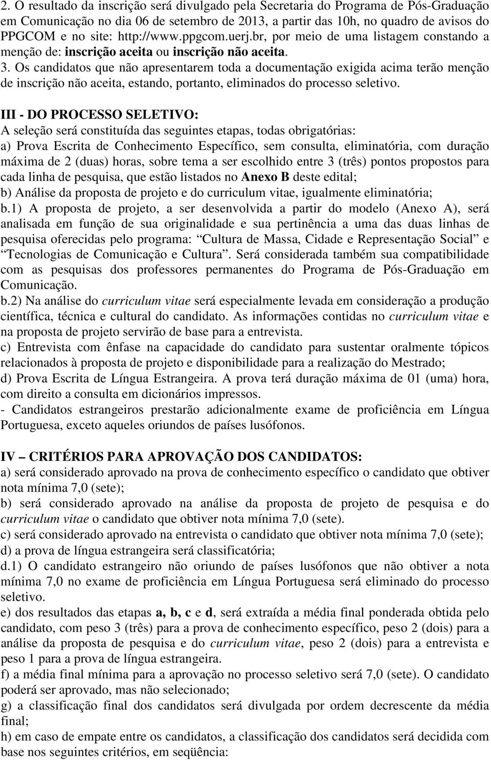 Os candidatos que não apresentarem toda a documentação exigida acima terão menção de inscrição não aceita, estando, portanto, eliminados do processo seletivo.