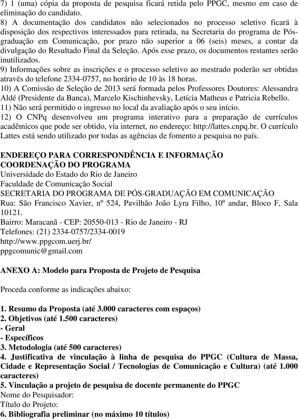 prazo não superior a 06 (seis) meses, a contar da divulgação do Resultado Final da Seleção. Após esse prazo, os documentos restantes serão inutilizados.