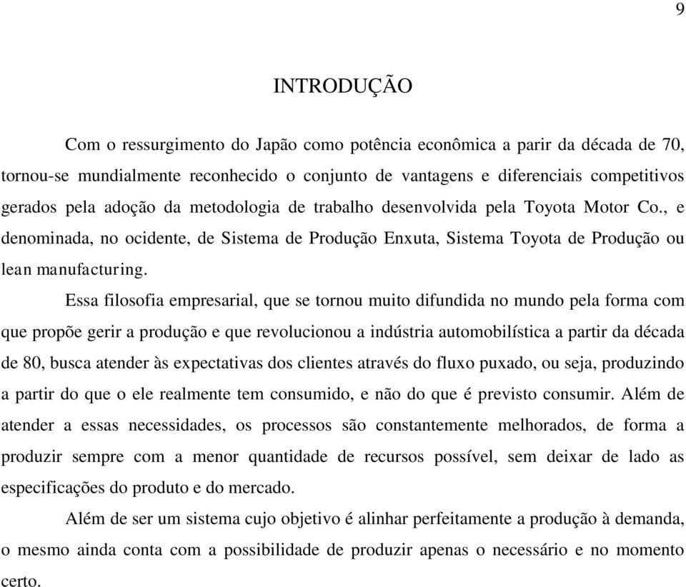 Essa filosofia empresarial, que se tornou muito difundida no mundo pela forma com que propõe gerir a produção e que revolucionou a indústria automobilística a partir da década de 80, busca atender às